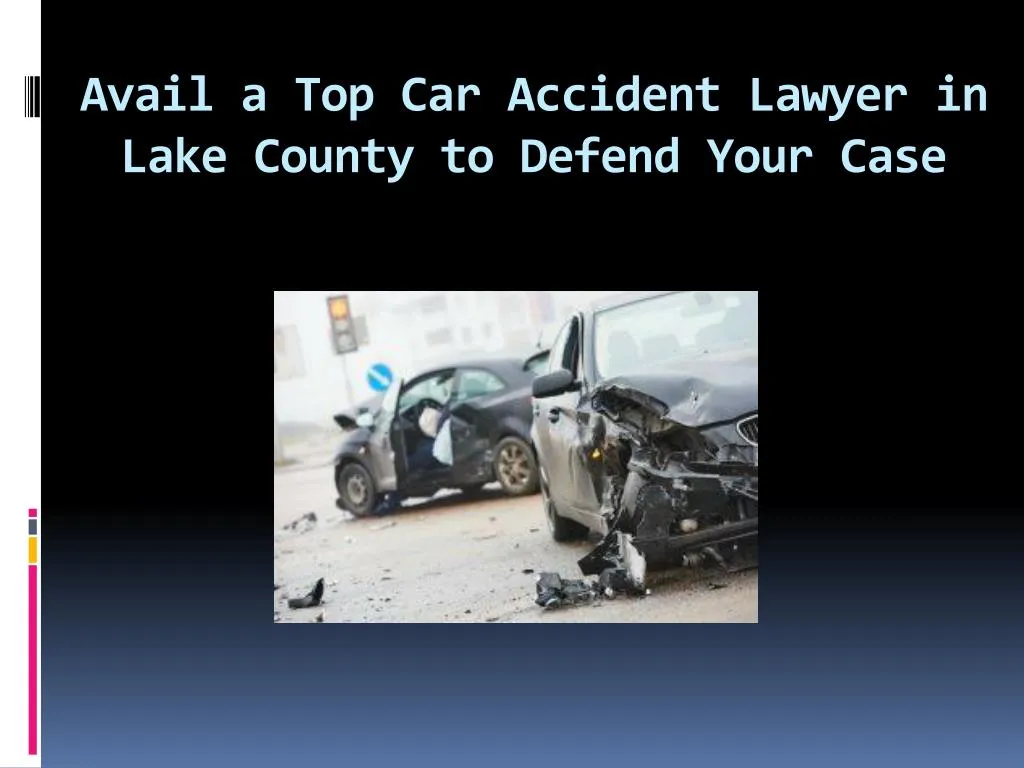 avail a top car accident lawyer in lake county to defend your case
