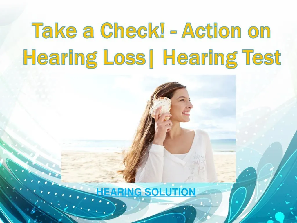 take a check action on h earing loss h earing t est