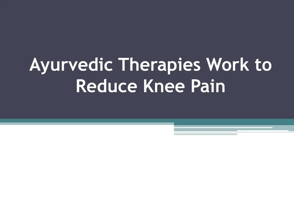 ayurvedic therapies work to reduce knee pain