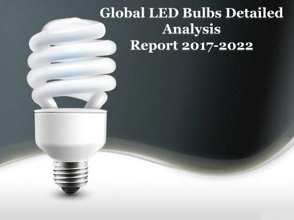 Global LED Bulbs Detailed Analysis Report 2017-2022