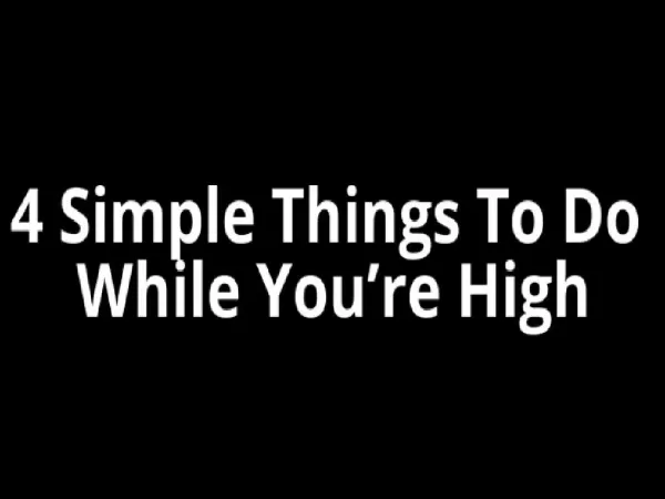 4 Simple Things To Do While You’re High