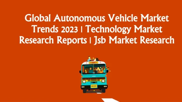 Global Autonomous Vehicle Market Trends 2023 | Technology Market Research Reports | Jsb Market Research