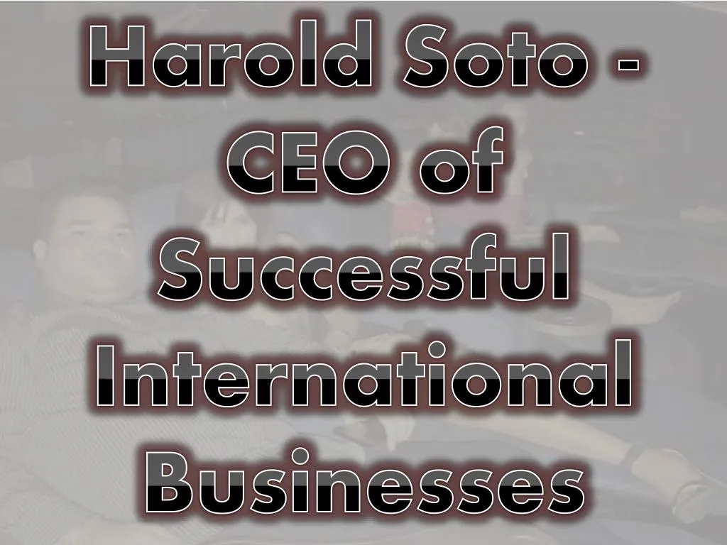 harold soto ceo of successful international businesses