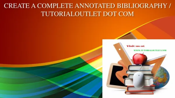 CREATE A COMPLETE ANNOTATED BIBLIOGRAPHY / TUTORIALOUTLET DOT COM