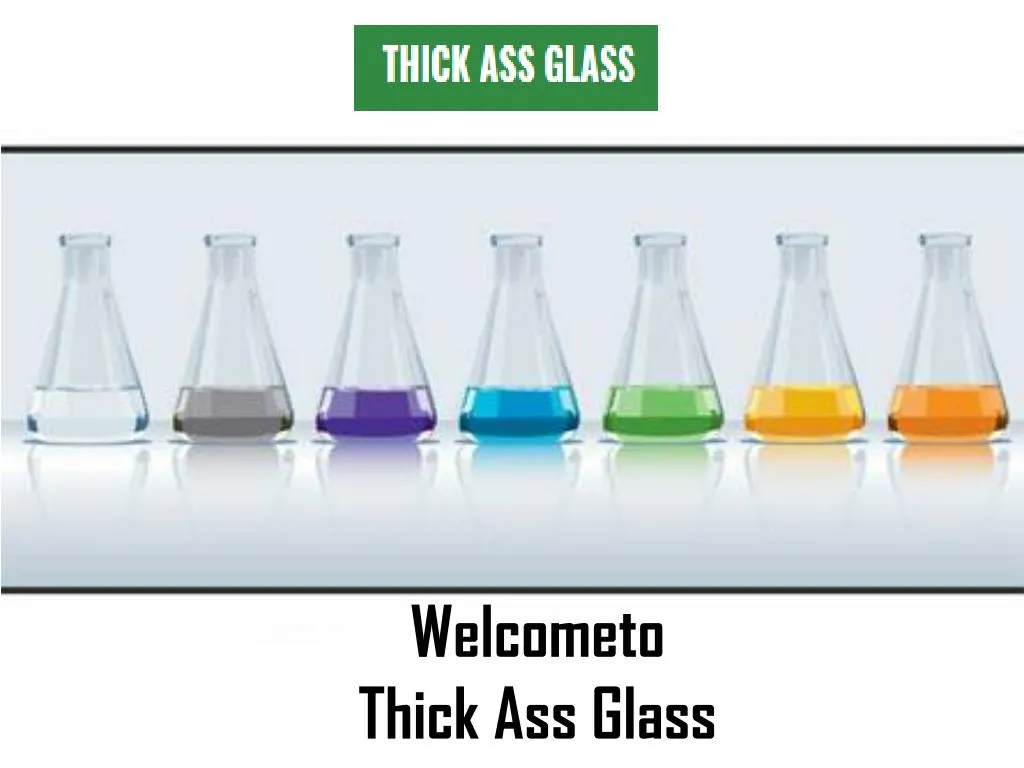 welcometo thick ass glass