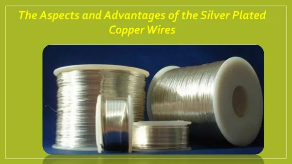 The Aspects and Advantages of the Silver Plated Copper Wires