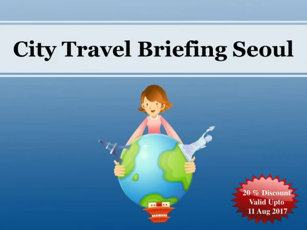 20 % Discount on City Travel Briefing Seoul Valid Upto 11 Aug 2017