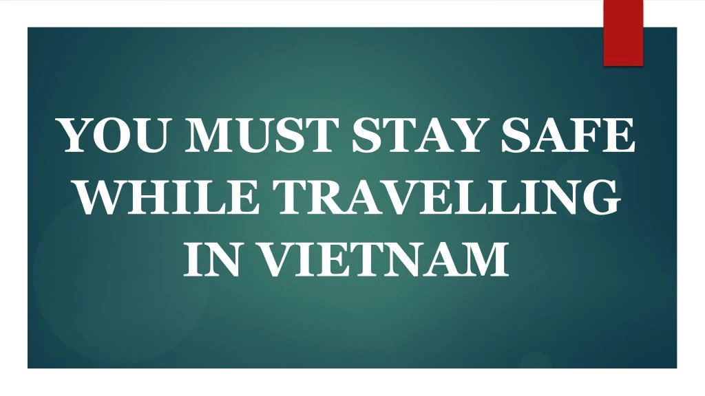 you must stay safe while travelling in vietnam