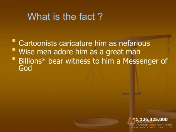 Cartoonists caricature him as nefariousWise men adore him as a great manBillions bear witness to him a Messenger of God