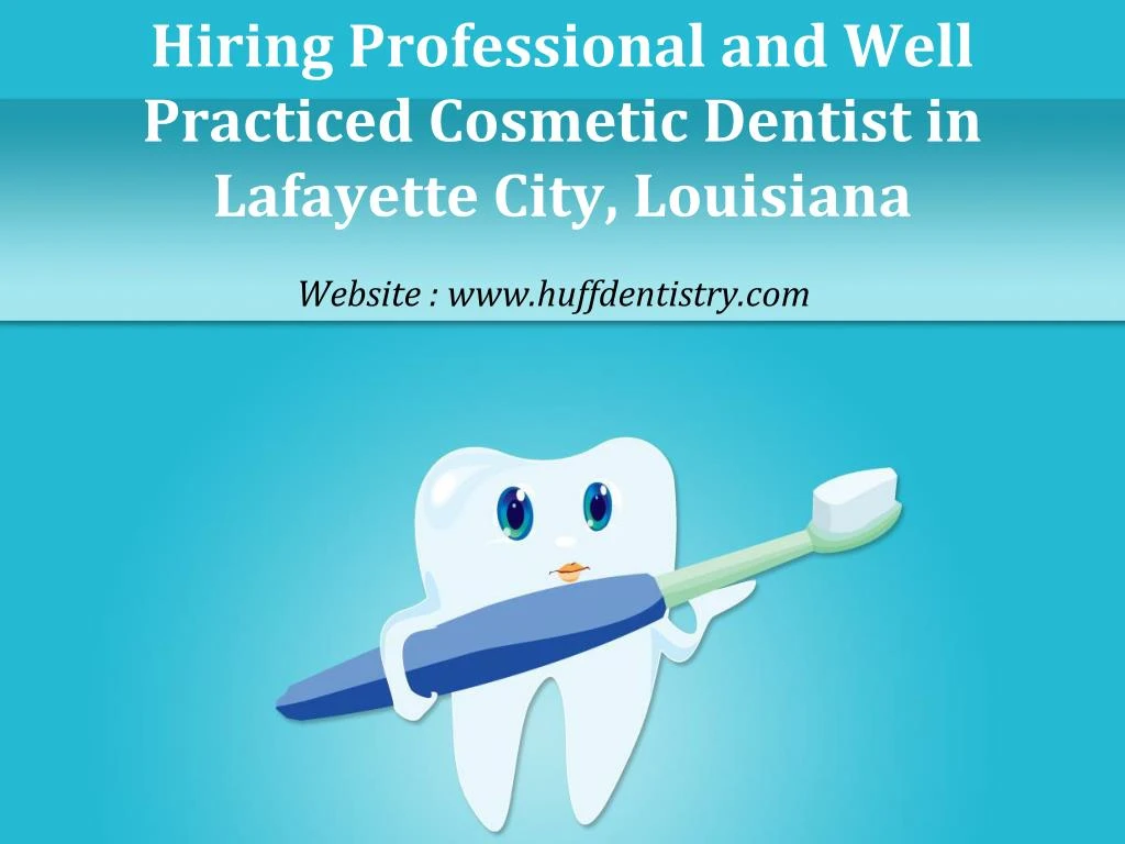 hiring professional and well practiced cosmetic dentist in lafayette city louisiana