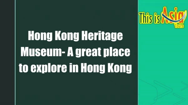 Hong Kong Heritage Museum- A great place to explore in Hong Kong