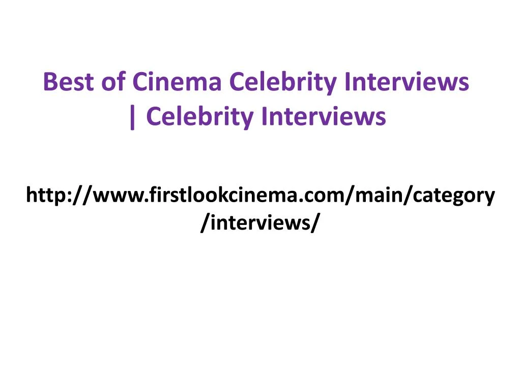 best of cinema celebrity interviews celebrity interviews