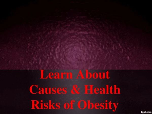 Learn About Causes & Health Risks of Obesity