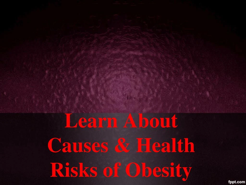learn about causes health risks of obesity