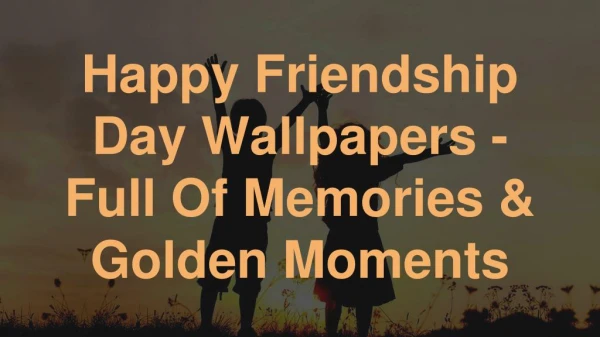 Happy Friendship Day Wallpapers - Full Of Memories & Golden Moments