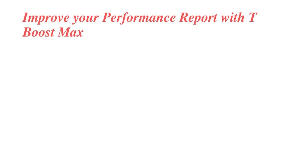 improve your performance report with t boost max