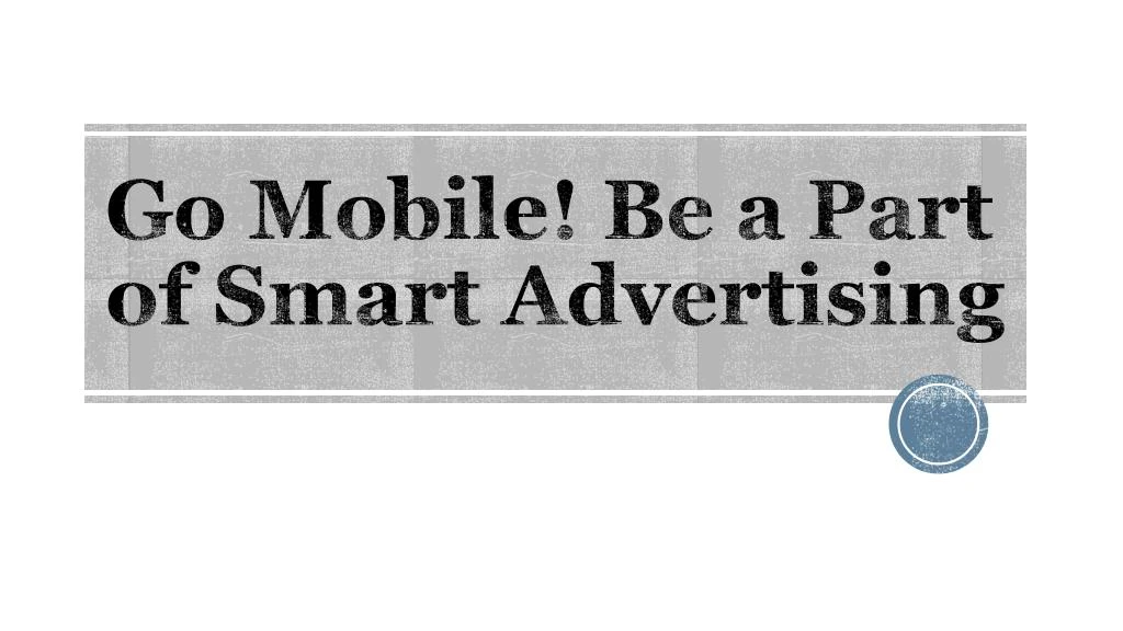go mobile be a part of smart advertising