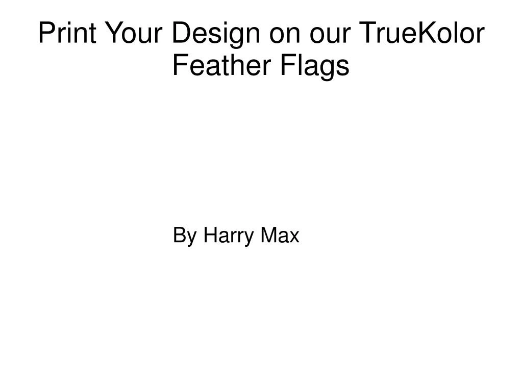 print your design on our truekolor feather flags