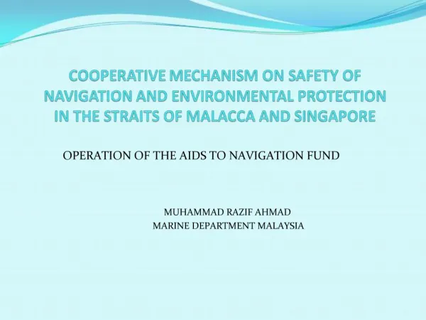 COOPERATIVE MECHANISM ON SAFETY OF NAVIGATION AND ENVIRONMENTAL PROTECTION IN THE STRAITS OF MALACCA AND SINGAPORE
