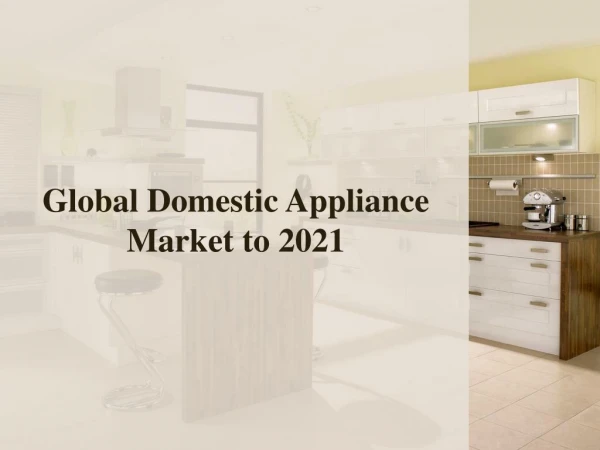 Global Domestic Appliance Market to 2021