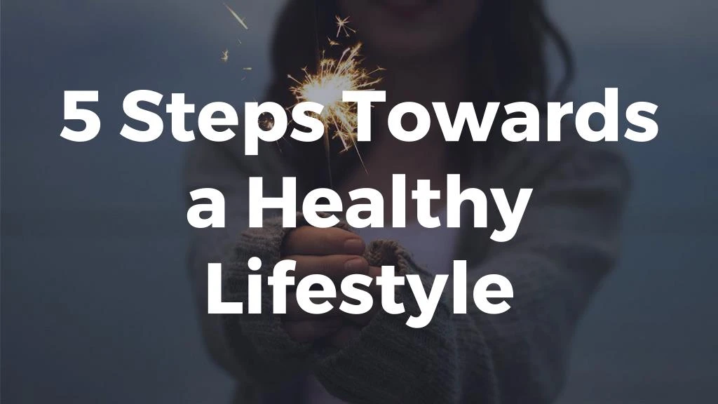 5 steps towards a healthy lifestyle