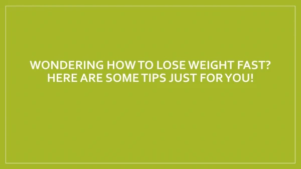 Wondering how to lose weight fast? Here are some tips just for you!