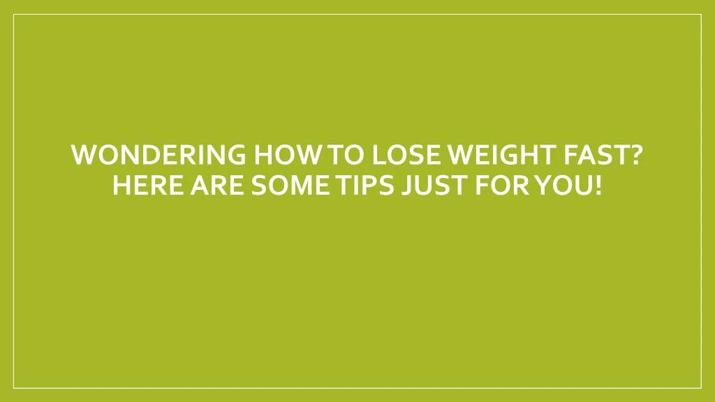 wondering how to lose weight fast here are some tips just for you