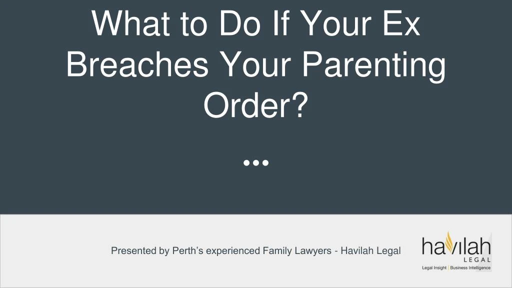 what to do if your ex breaches your parenting order