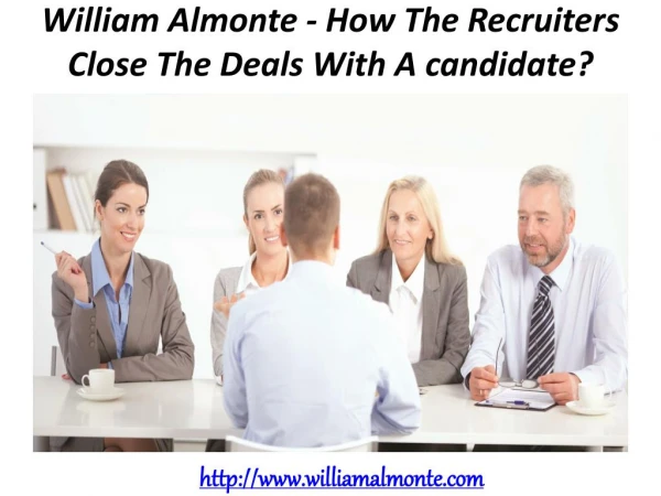 William Almonte - How The Recruiters Close The Deals With A candidate?