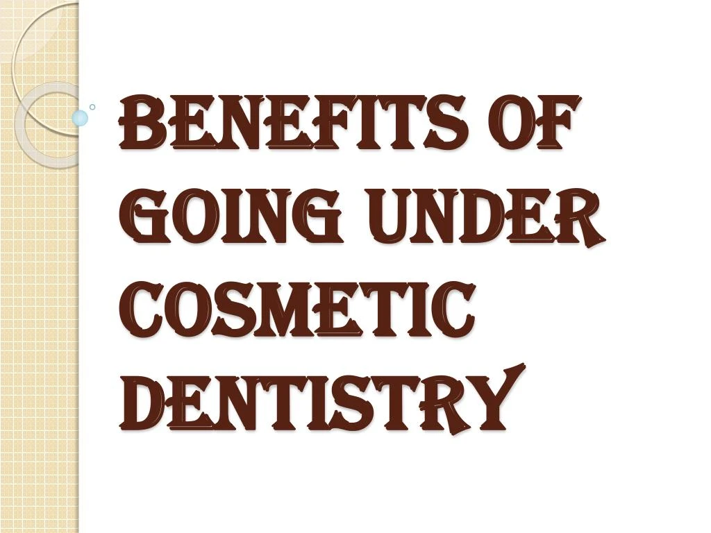 benefits of going under cosmetic dentistry