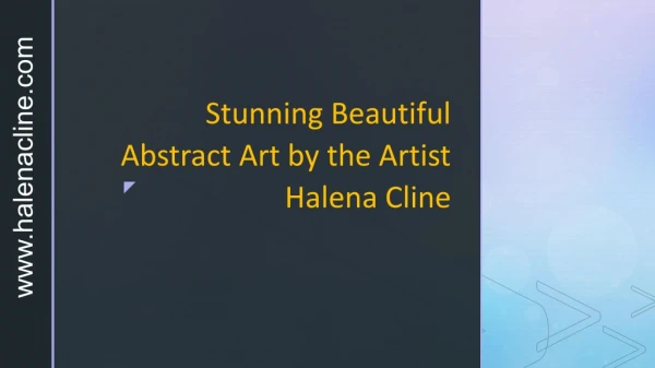 Stunning Beautiful Abstract Art by the Artist Halena Cline