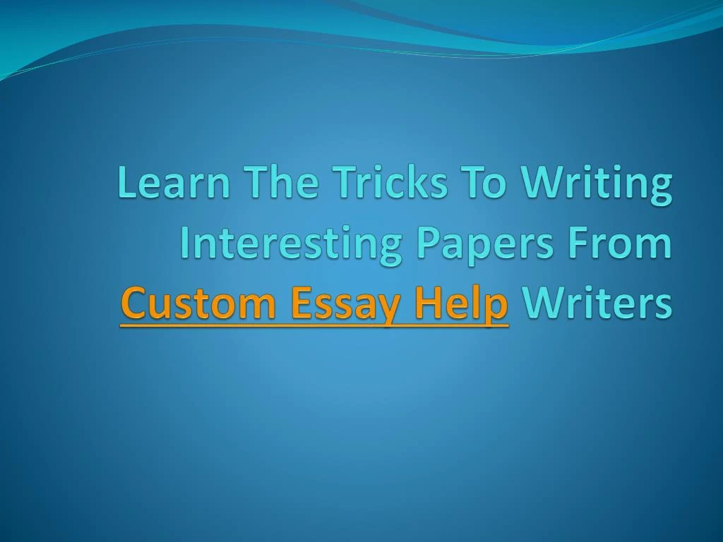 learn the tricks to writing interesting papers from custom essay help writers