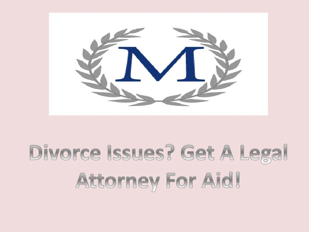 divorce issues get a legal attorney for aid