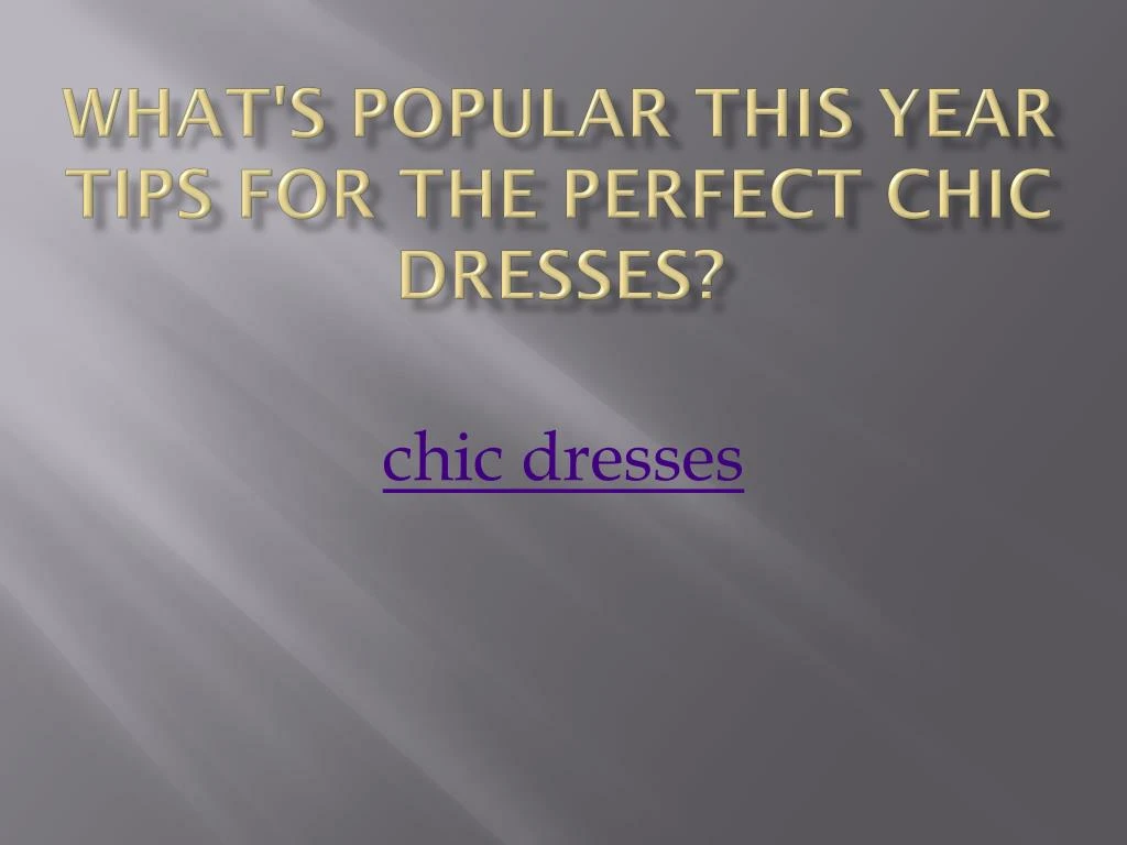 what s popular this year tips for the perfect chic dresses