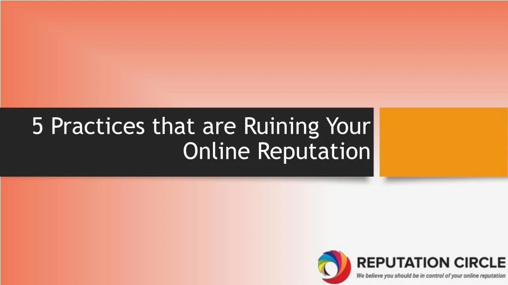 5 practices that are ruining your online reputation