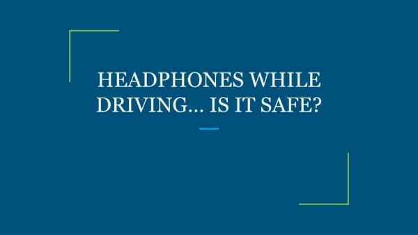 HEADPHONES WHILE DRIVING… IS IT SAFE?