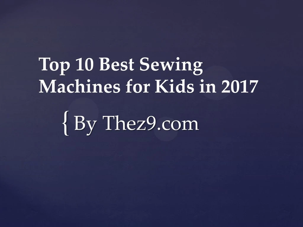 top 10 best sewing machines for kids in 2017