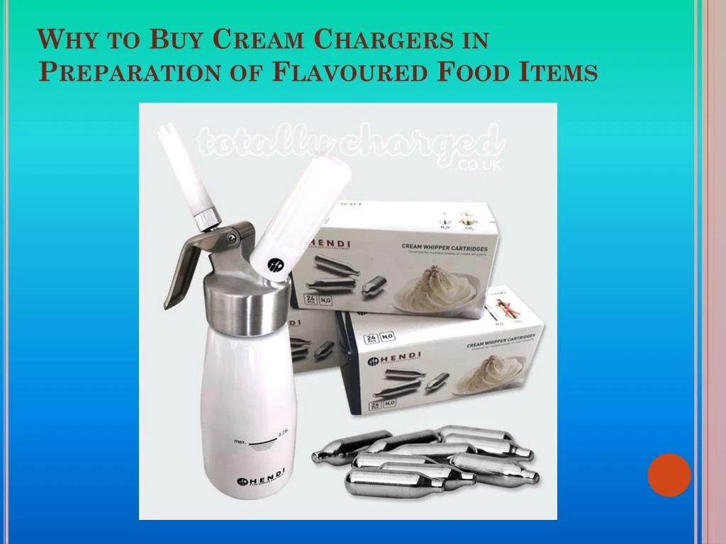 why to buy cream chargers in preparation of flavoured food items