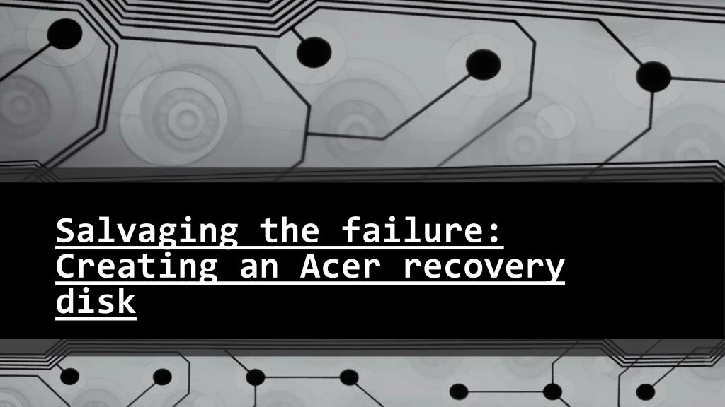 salvaging the failure creating an acer recovery disk