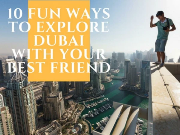 10 Fun Ways to Explore Dubai with Your Best Friend