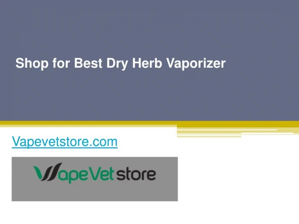 Shop for Best Dry Herb Vaporizer - Vapevetstore.com