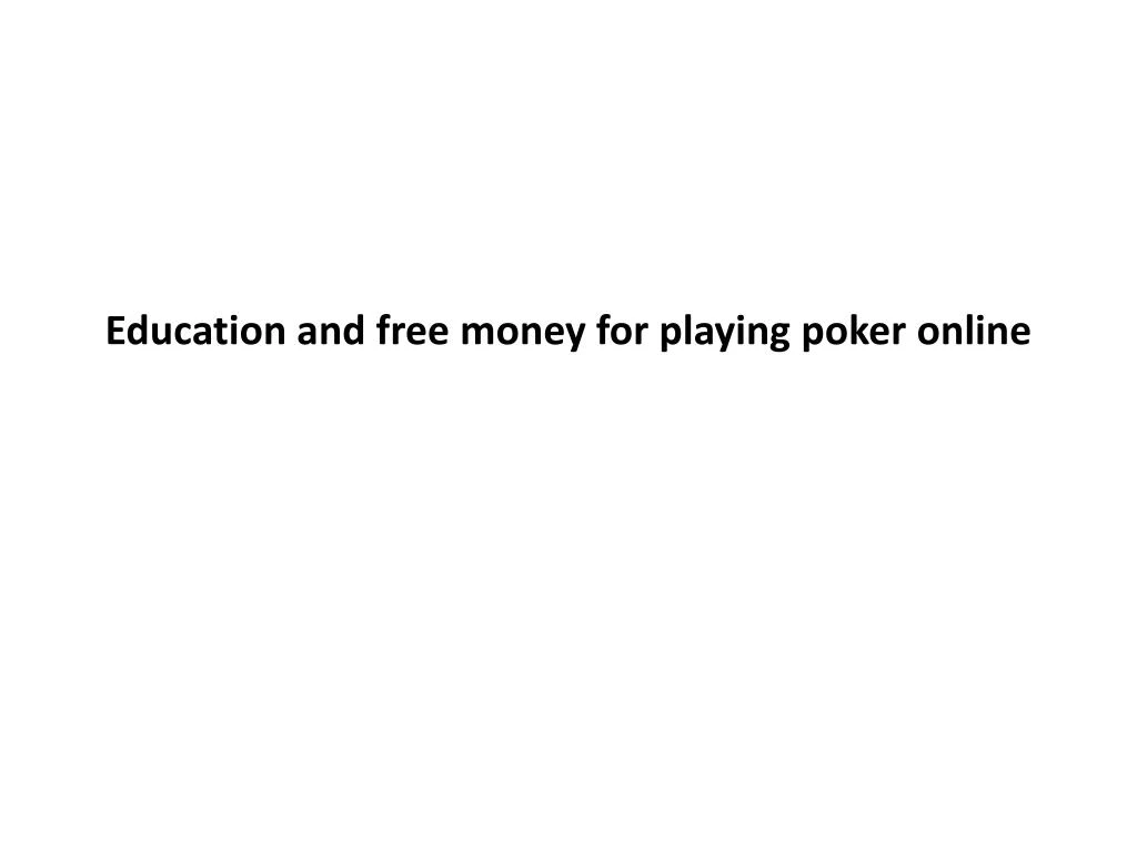 education and free money for playing poker online