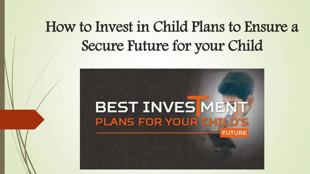 how to invest in child plans to ensure a secure future for your child