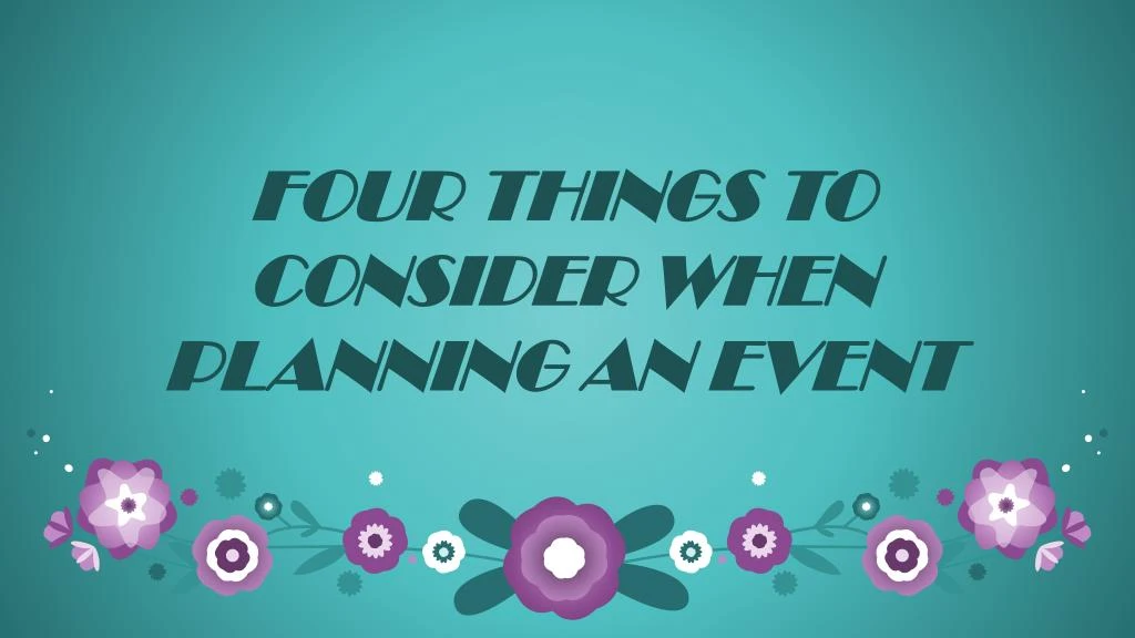 four things to consider when planning an event