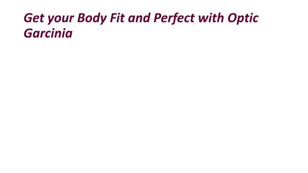 get your body fit and perfect with optic garcinia