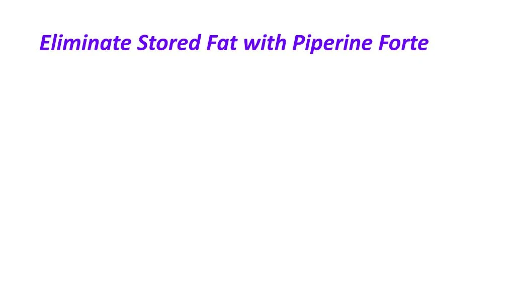 eliminate stored fat with piperine forte