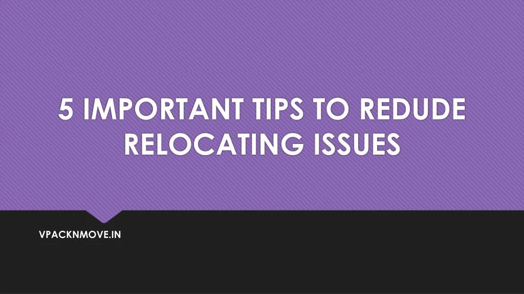 5 important tips to redude relocating issues