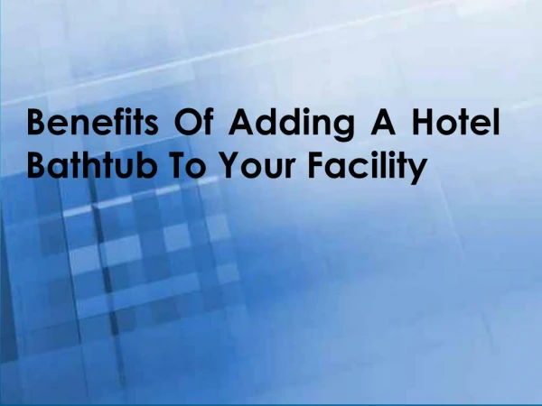 Benefits Of Adding A Hotel Bathtub To Your Facility