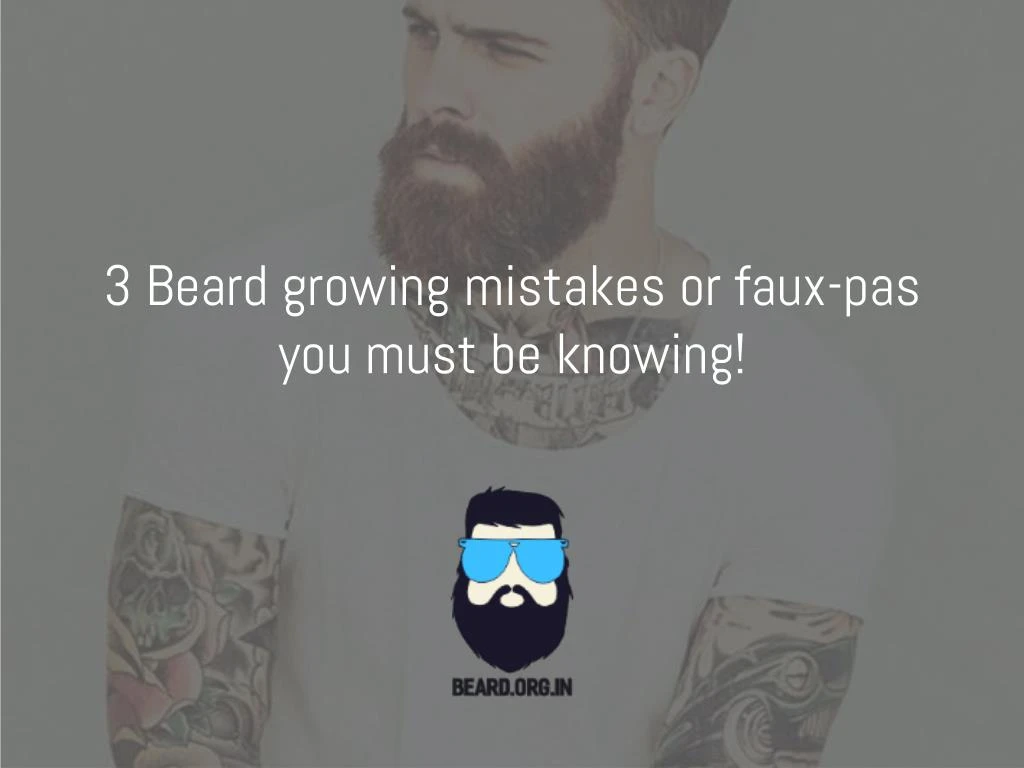 3 beard growing mistakes or faux pas you must be knowing