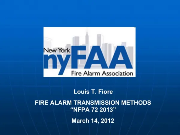 Louis T. Fiore FIRE ALARM TRANSMISSION METHODS NFPA 72 2013 March 14, 2012